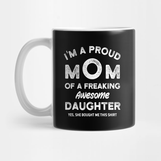 I'm a Proud Mom of a Freaking Awesome Daughter by Rare Bunny